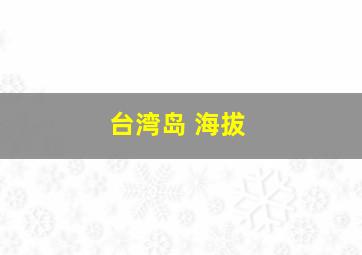 台湾岛 海拔